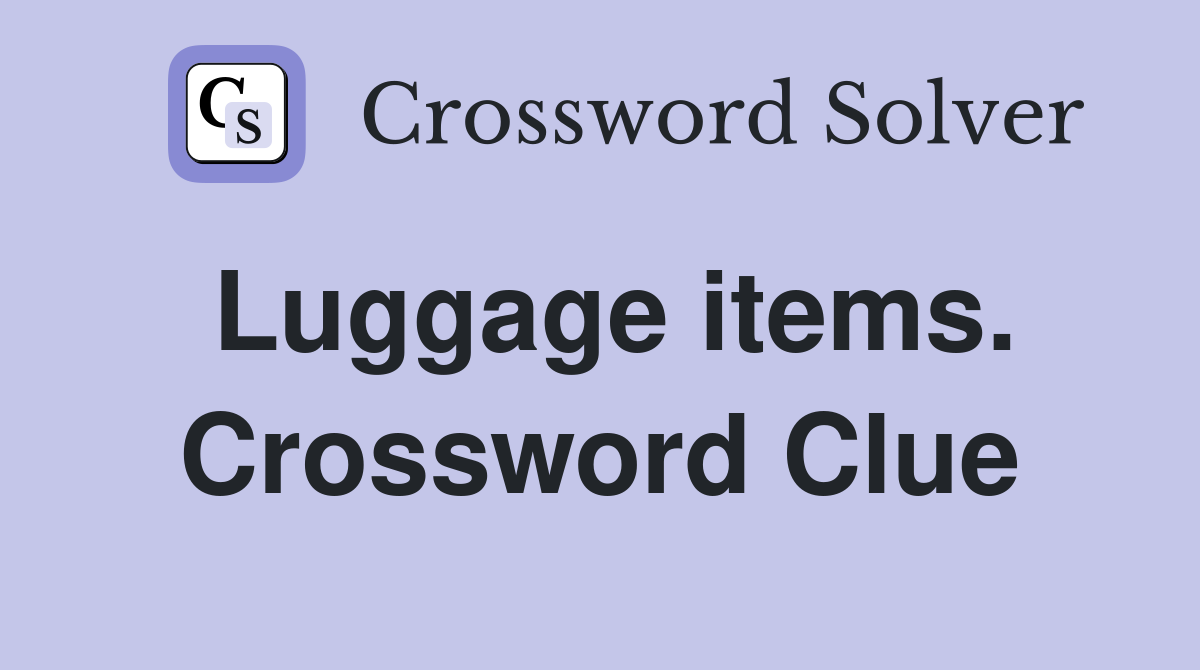 Luggage items. Crossword Clue