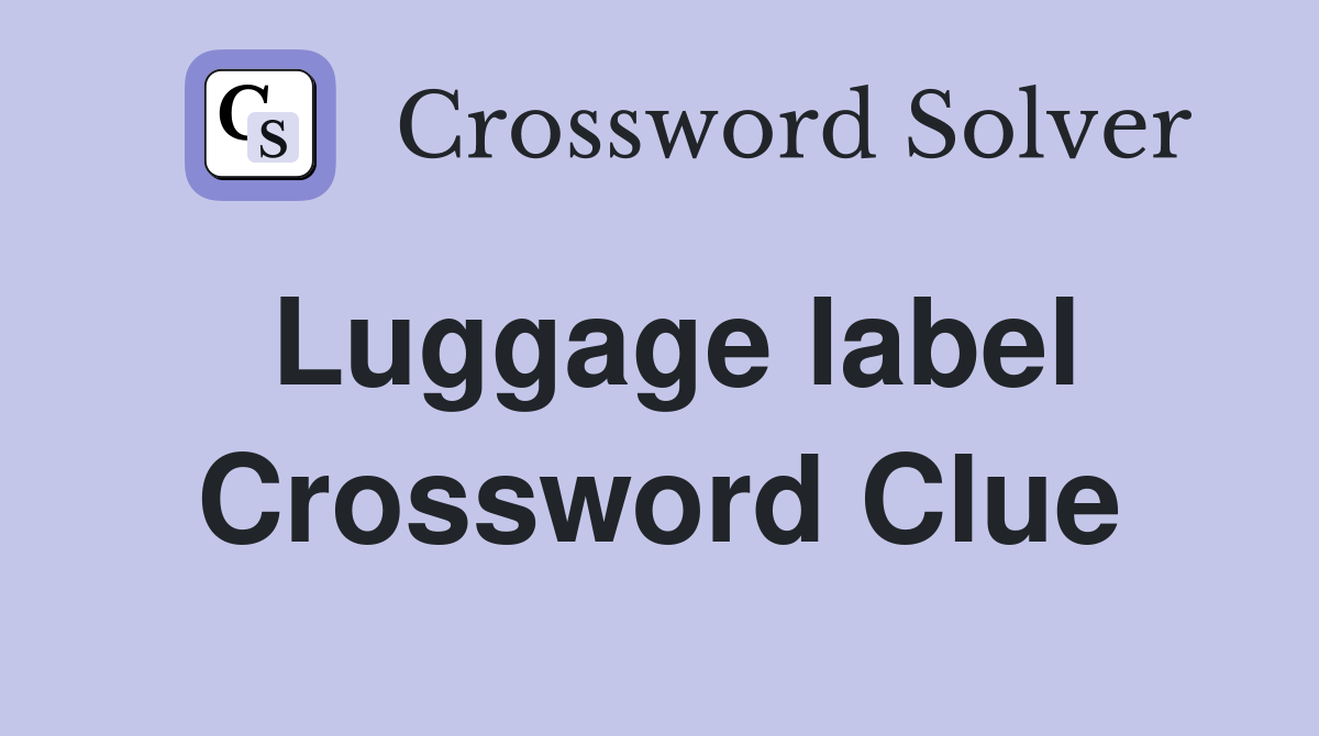 Luggage label Crossword Clue