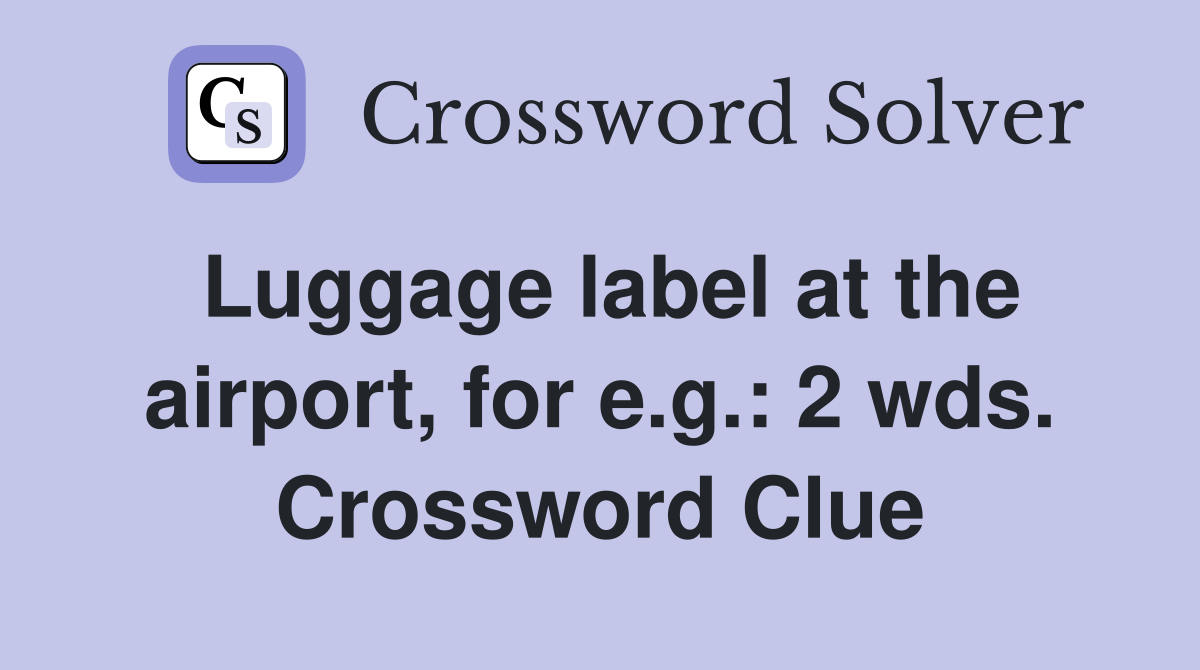 Luggage label at the airport, for e.g.: 2 wds. Crossword Clue