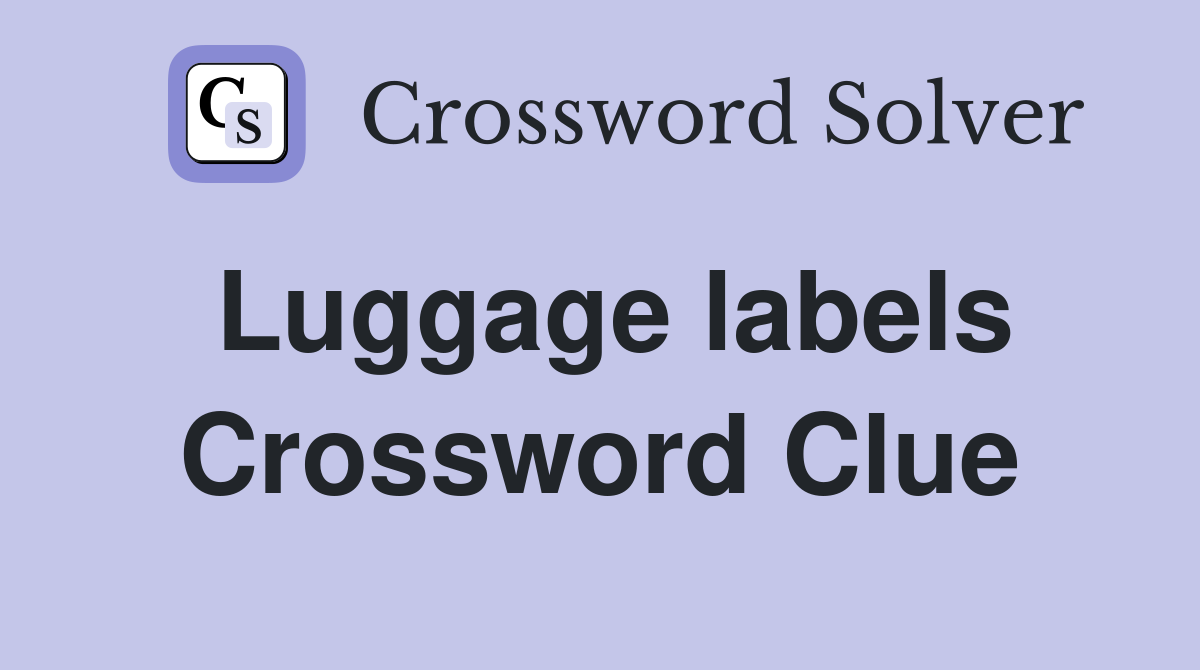 Luggage labels Crossword Clue