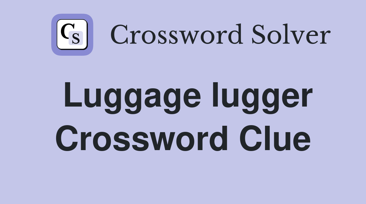 Luggage lugger Crossword Clue