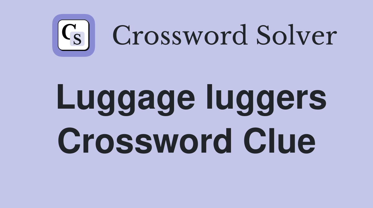 Luggage luggers Crossword Clue