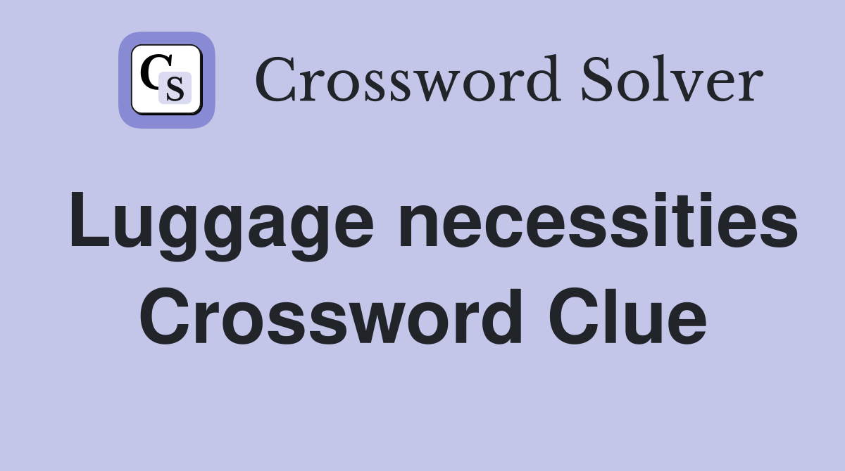 Luggage necessities Crossword Clue