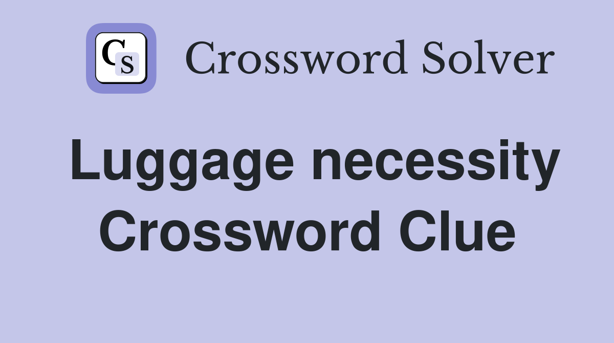 Luggage necessity Crossword Clue