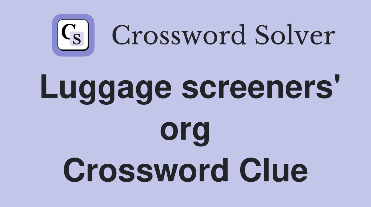 Luggage screeners' org Crossword Clue