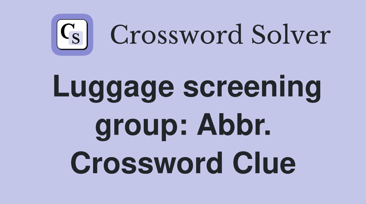 Luggage screening group: Abbr. Crossword Clue