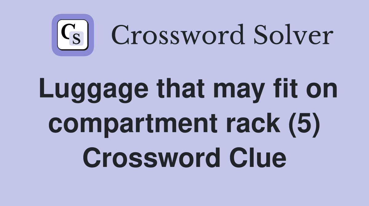 Luggage that may fit on compartment rack (5) Crossword Clue