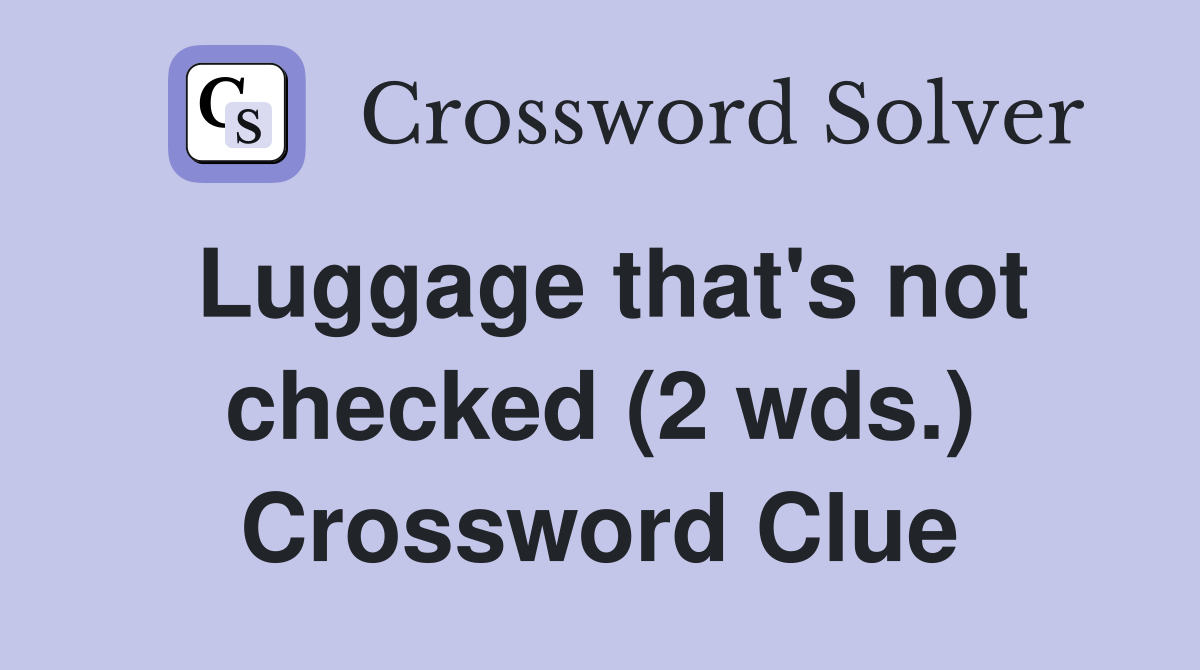 Luggage that's not checked (2 wds.) Crossword Clue