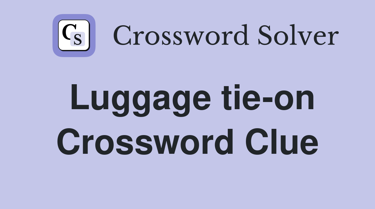 Luggage tie-on Crossword Clue