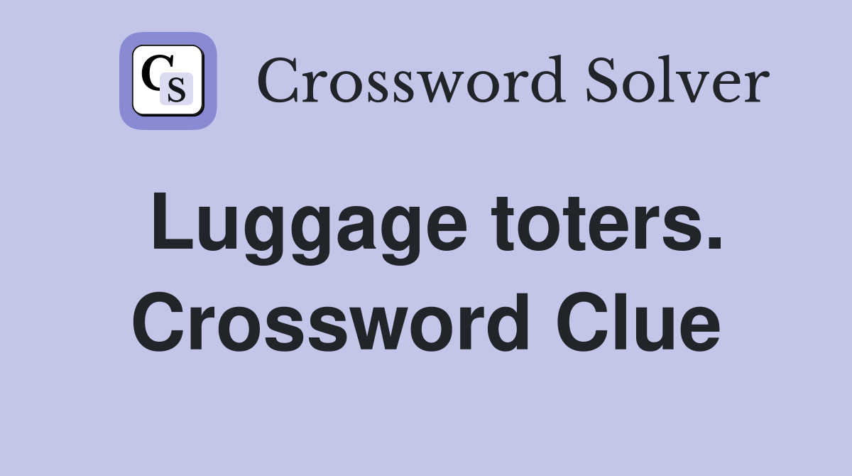 Luggage toters. Crossword Clue