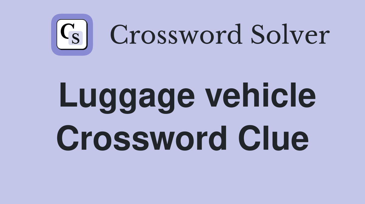 Luggage vehicle Crossword Clue