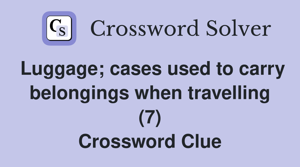 Luggage; cases used to carry belongings when travelling (7) Crossword Clue
