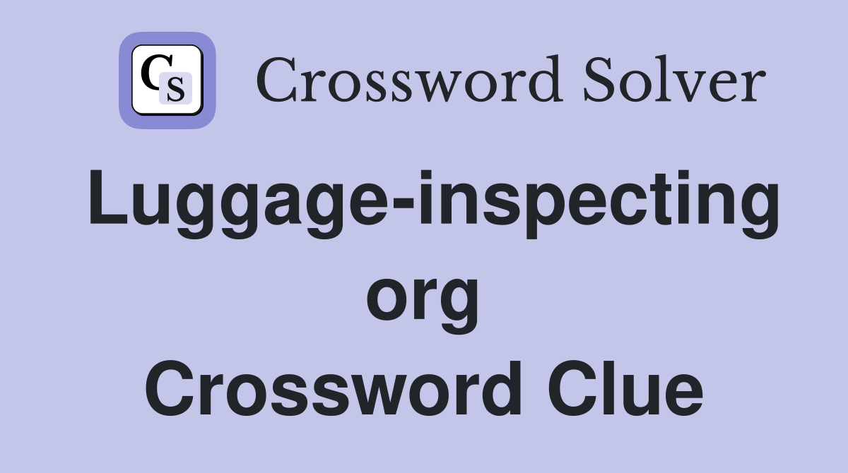 Luggage-inspecting org Crossword Clue
