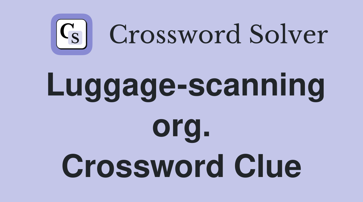 Luggage-scanning org. Crossword Clue
