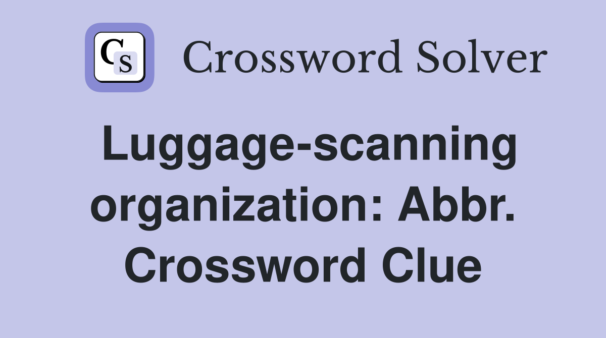 Luggage-scanning organization: Abbr. Crossword Clue
