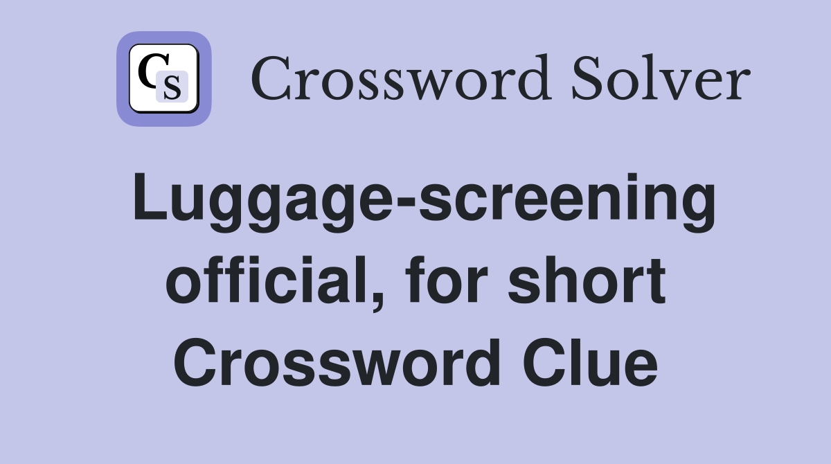 Luggage-screening official, for short Crossword Clue