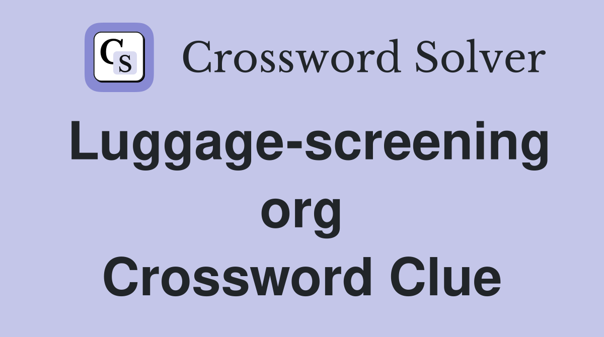 Luggage-screening org Crossword Clue