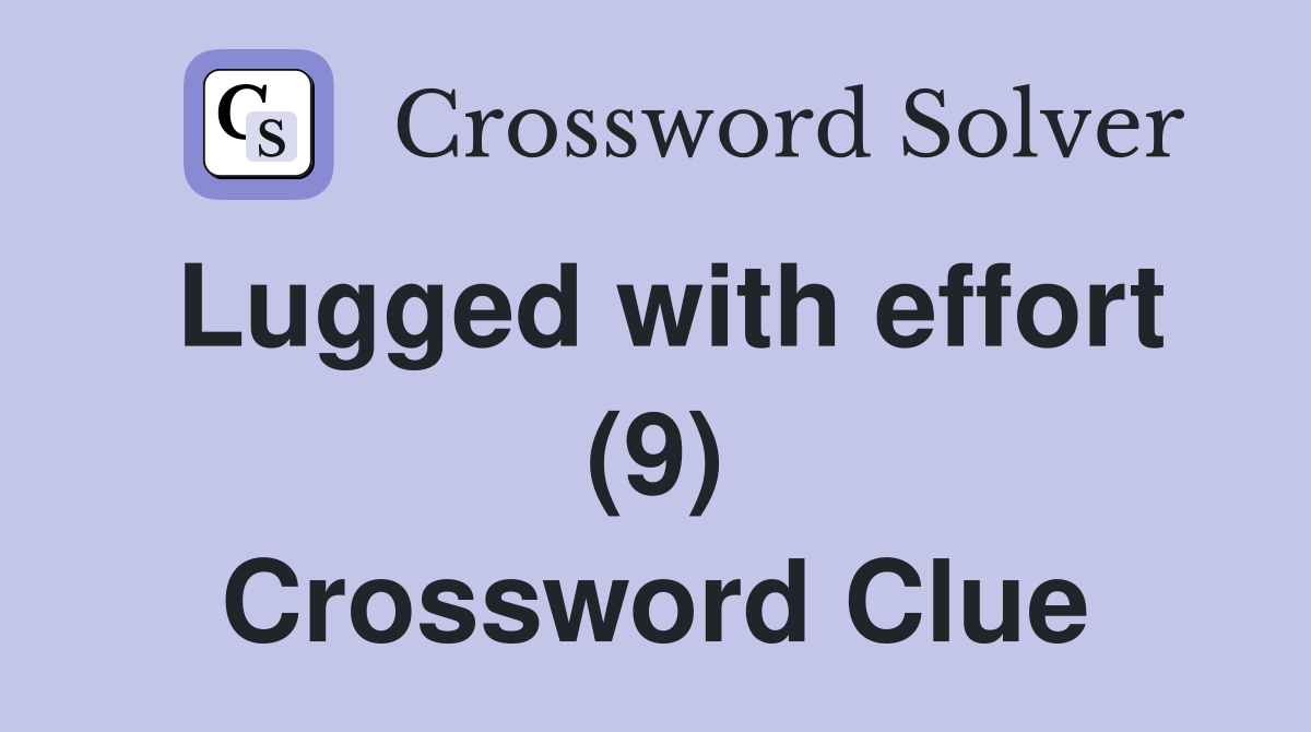 Lugged with effort (9) Crossword Clue