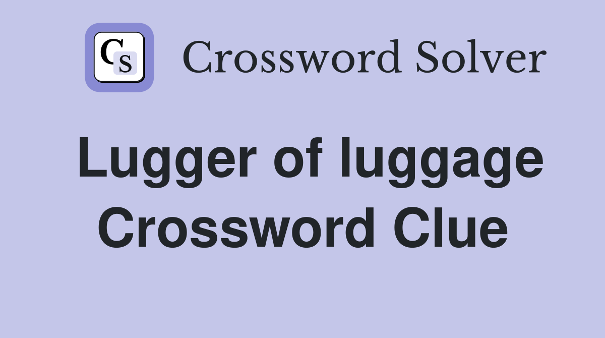 Lugger of luggage Crossword Clue