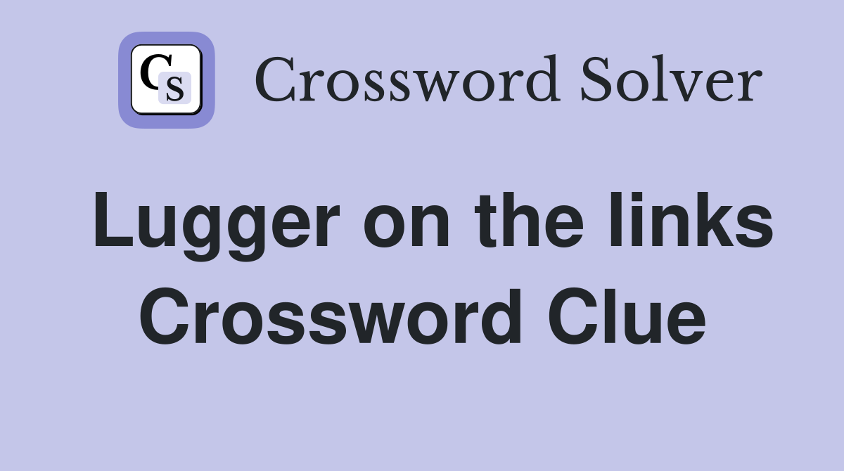 Lugger on the links Crossword Clue