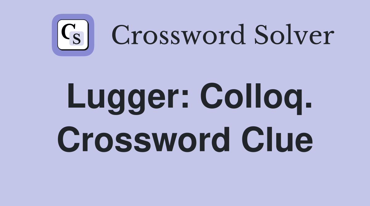 Lugger: Colloq. Crossword Clue
