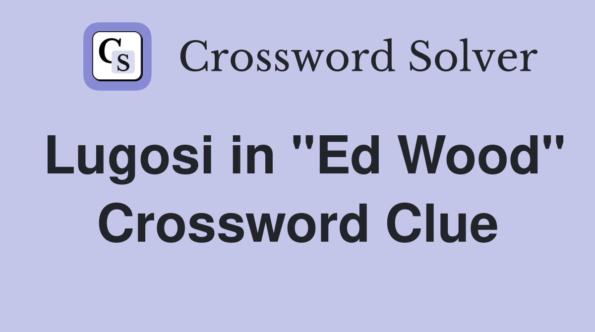 Lugosi in "Ed Wood" Crossword Clue