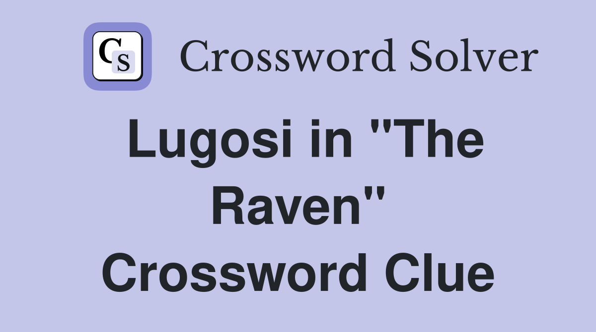 Lugosi in "The Raven" Crossword Clue