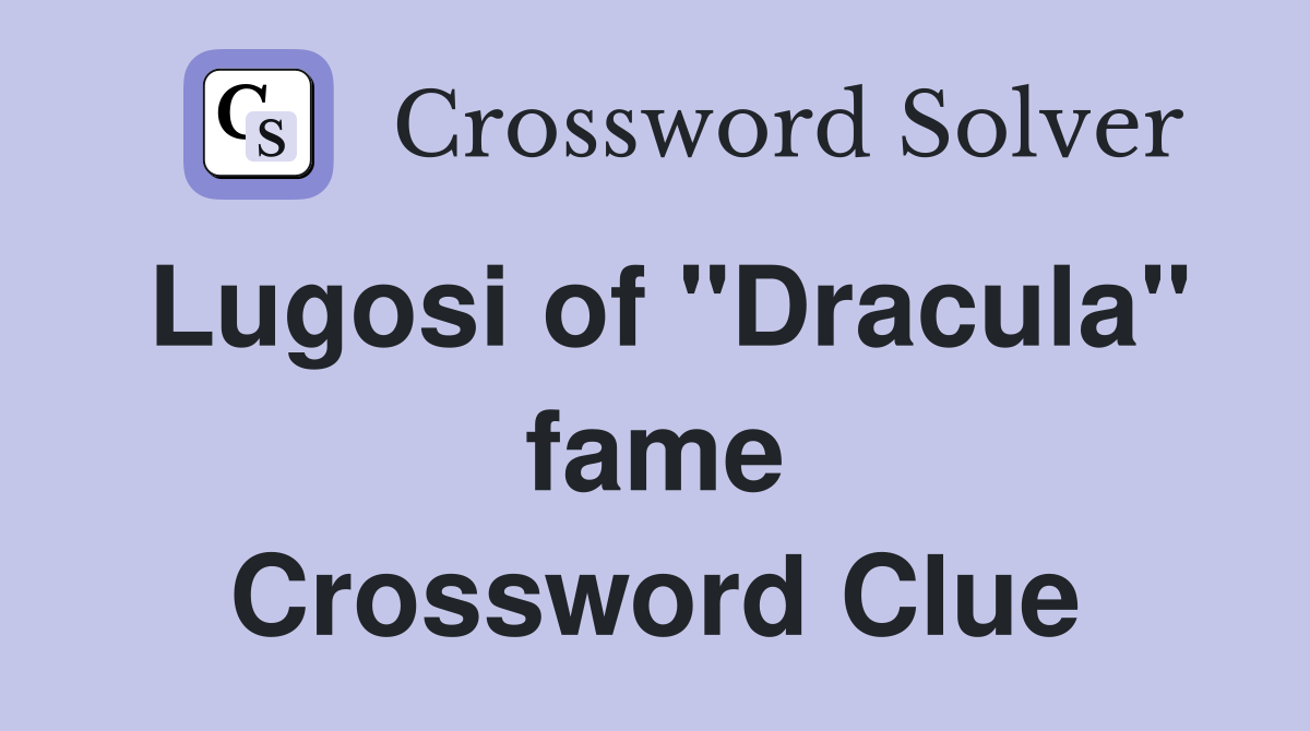 Lugosi of "Dracula" fame Crossword Clue