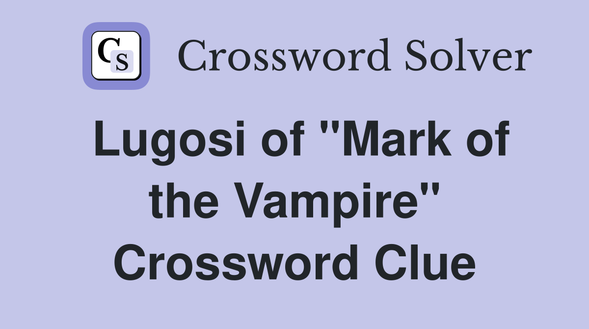 Lugosi of "Mark of the Vampire" Crossword Clue