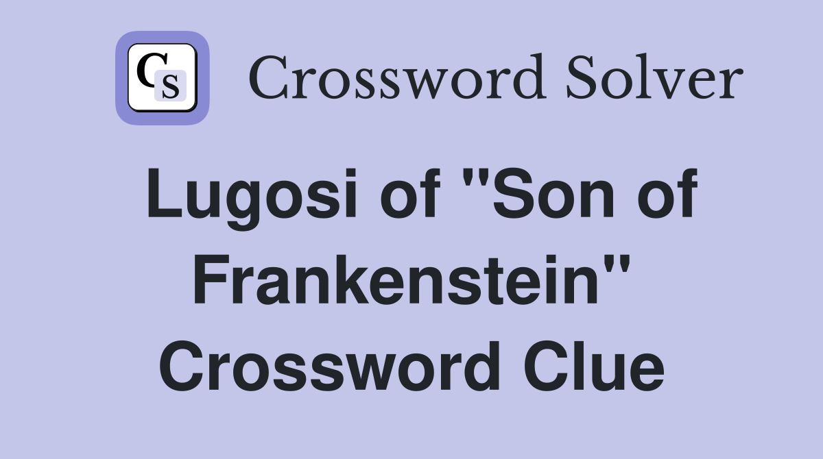 Lugosi of "Son of Frankenstein" Crossword Clue