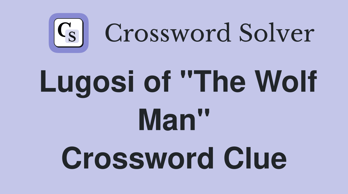 Lugosi of "The Wolf Man" Crossword Clue