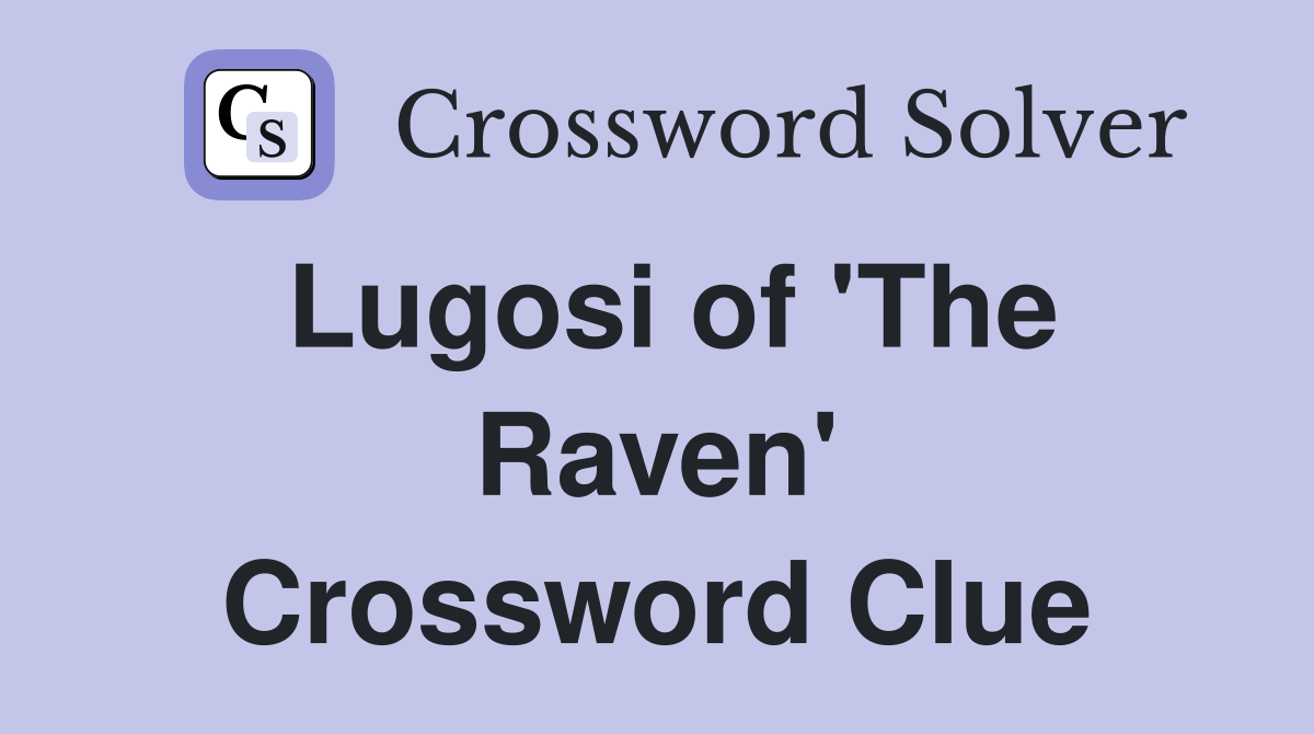 Lugosi of 'The Raven' Crossword Clue