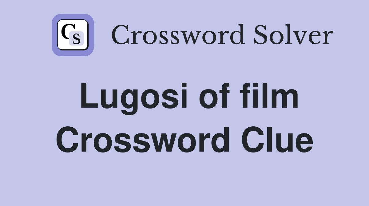 Lugosi of film Crossword Clue