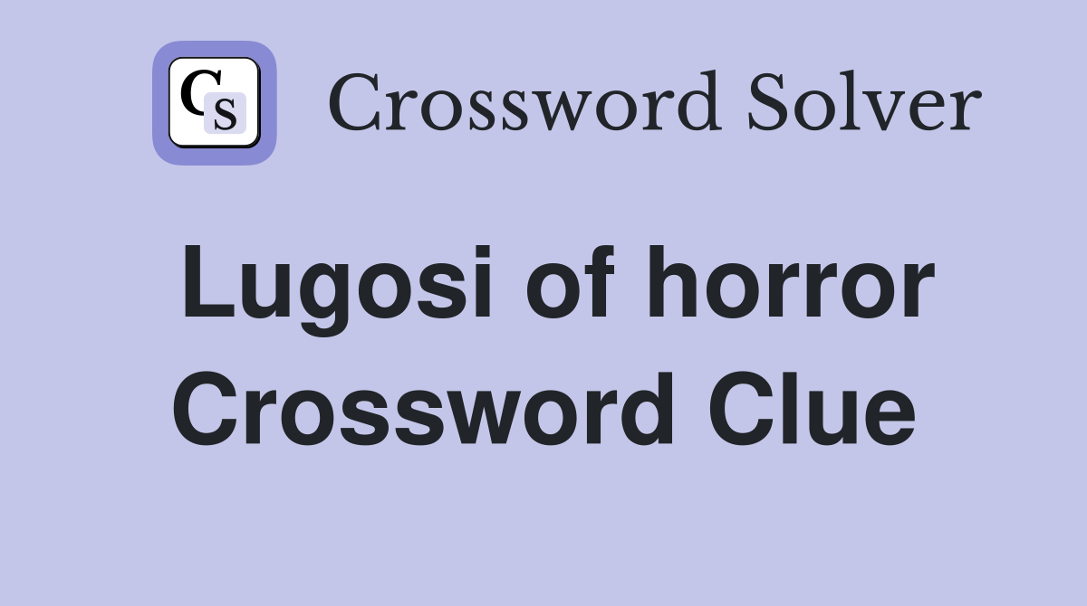 Lugosi of horror Crossword Clue