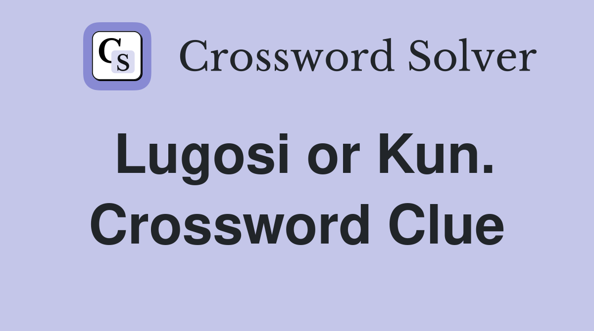 Lugosi or Kun. Crossword Clue