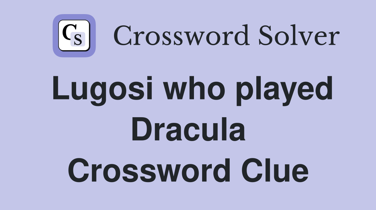 Lugosi who played Dracula Crossword Clue