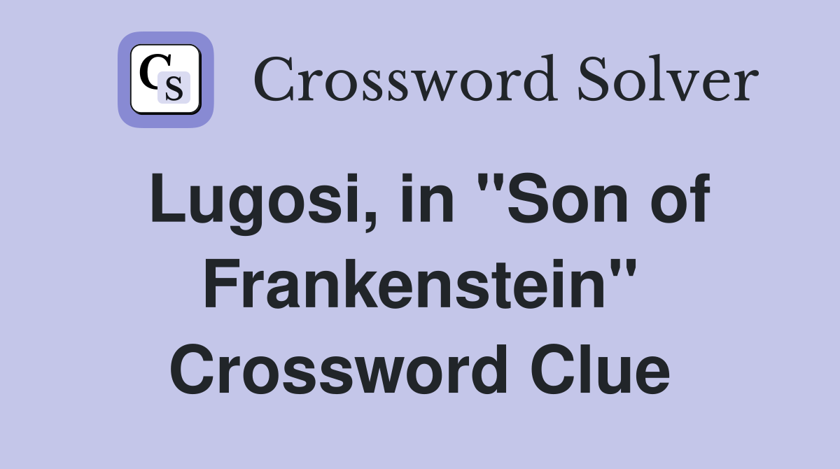 Lugosi, in ''Son of Frankenstein'' Crossword Clue