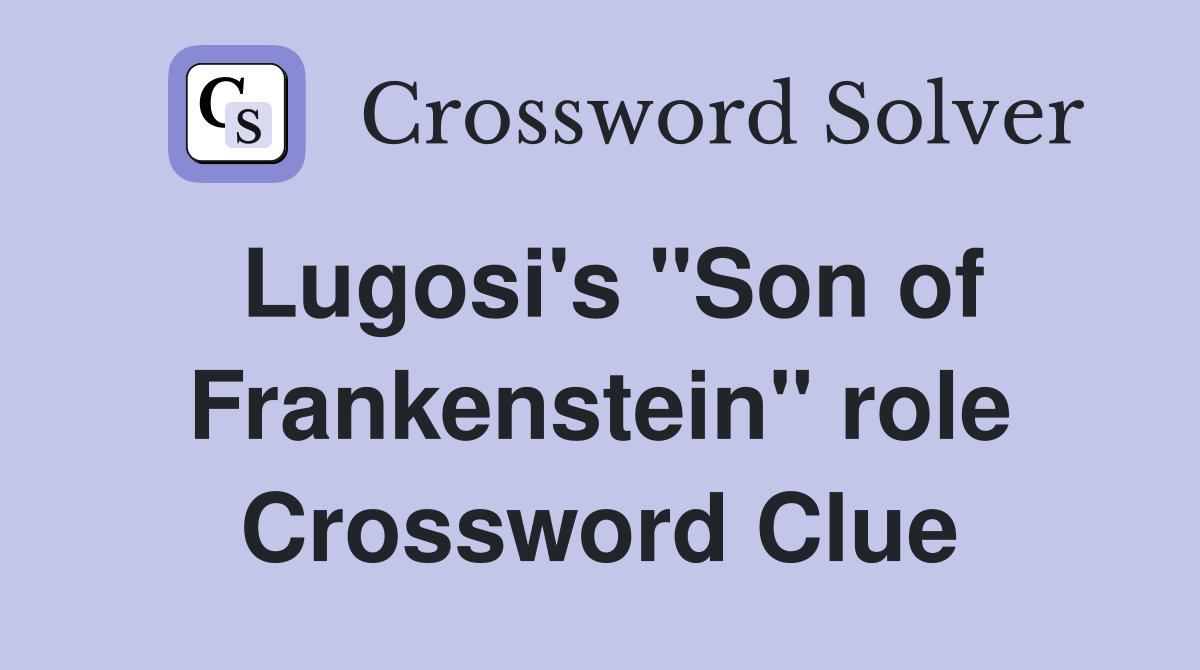 Lugosi's "Son of Frankenstein" role Crossword Clue