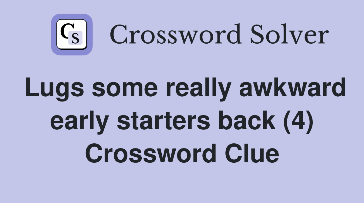 Lugs some really awkward early starters back (4) Crossword Clue