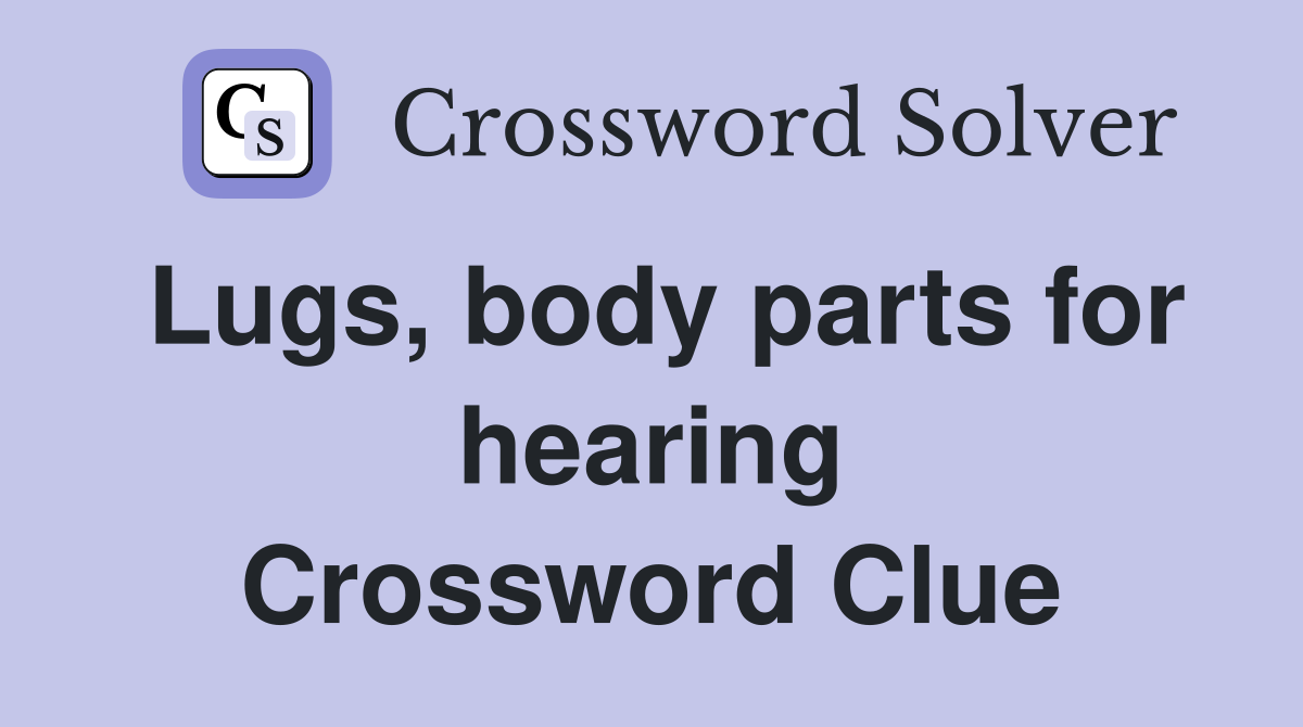 Lugs, body parts for hearing Crossword Clue