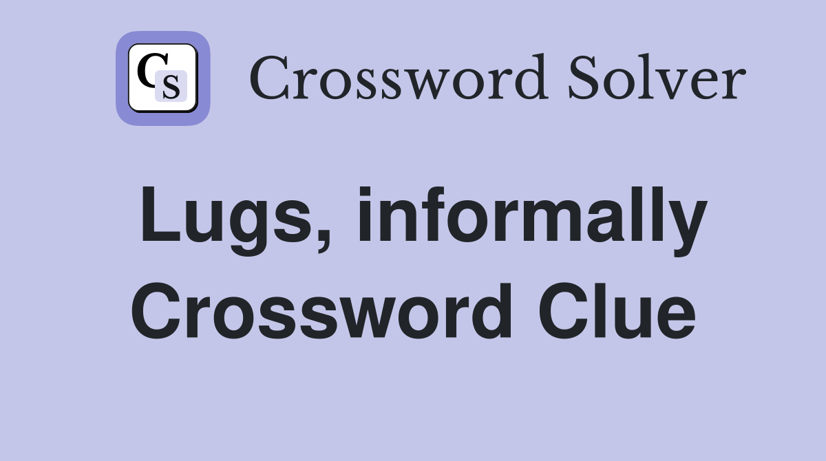 Lugs, informally Crossword Clue