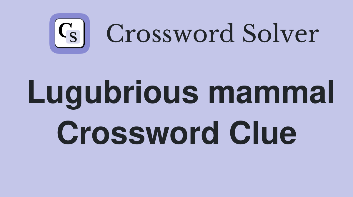 Lugubrious mammal Crossword Clue