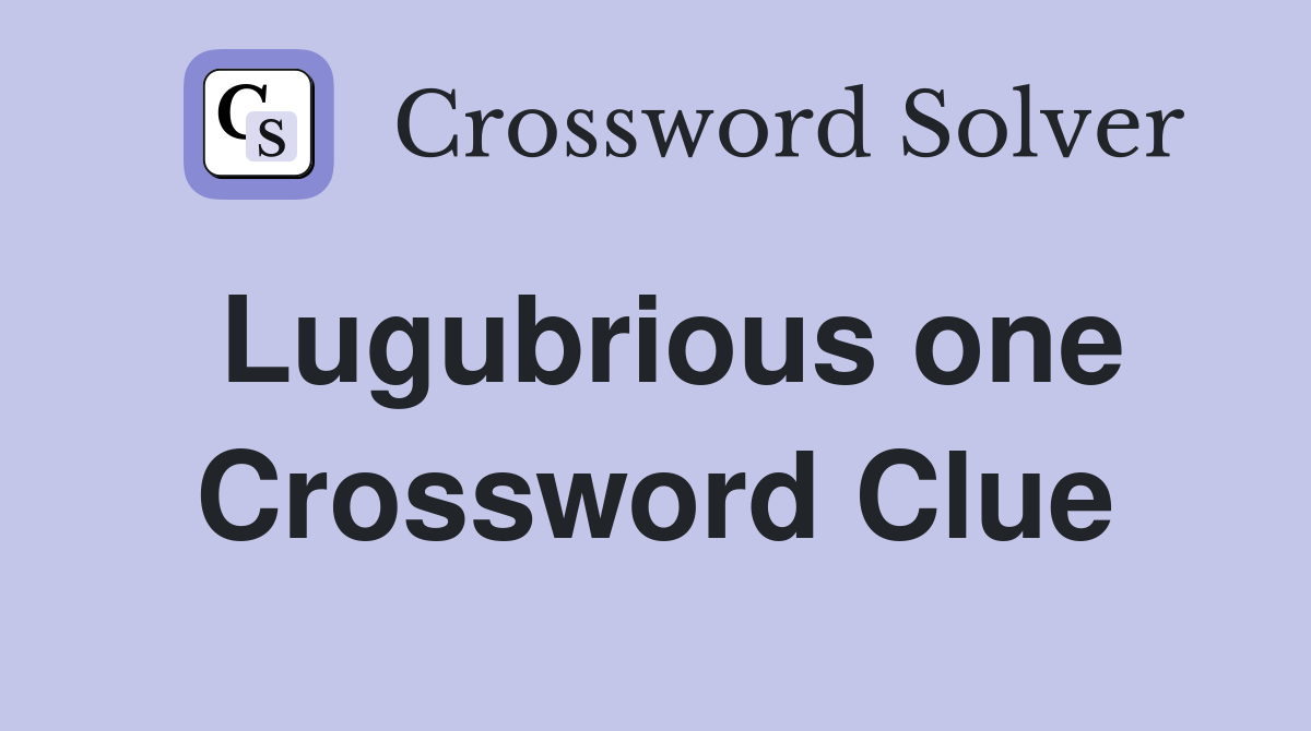 Lugubrious one Crossword Clue