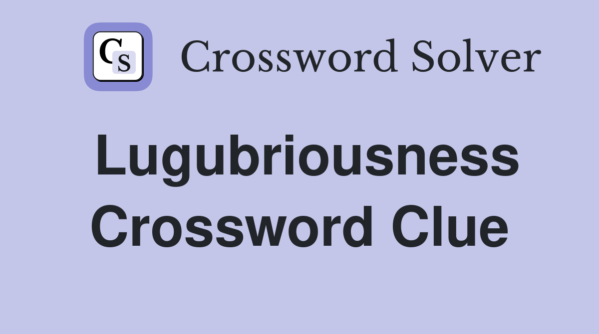 Lugubriousness Crossword Clue