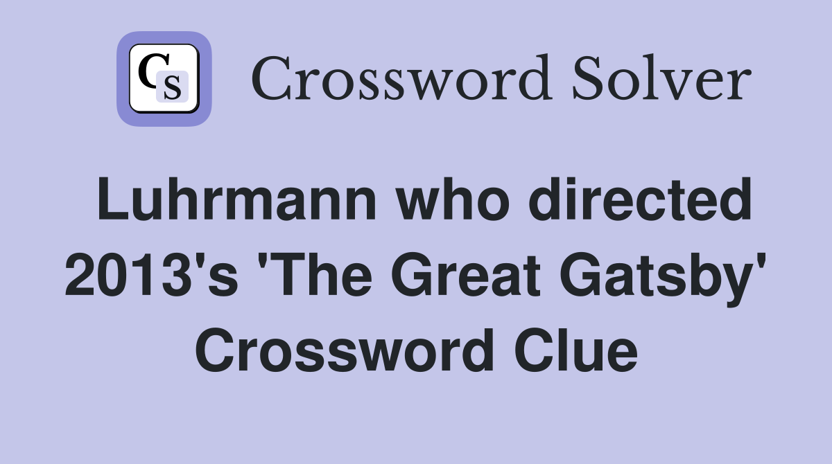 Luhrmann who directed 2013's 'The Great Gatsby' Crossword Clue