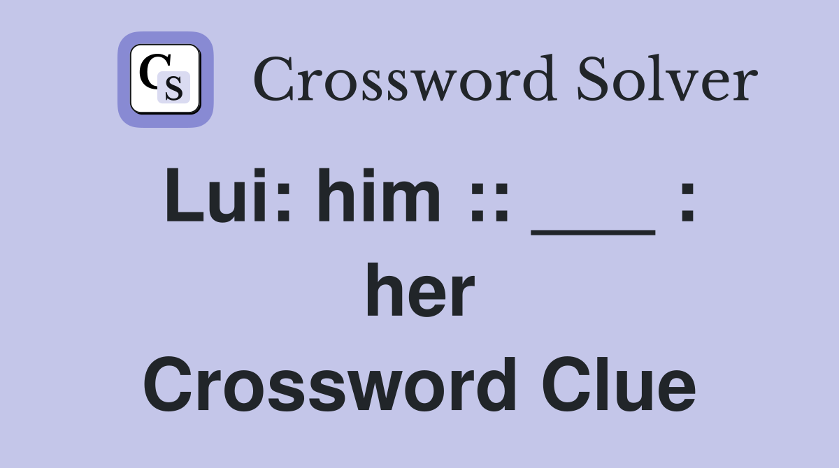 Lui: him :: ___ : her Crossword Clue