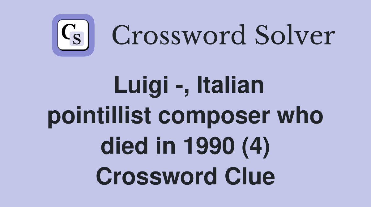 Luigi -, Italian pointillist composer who died in 1990 (4) Crossword Clue