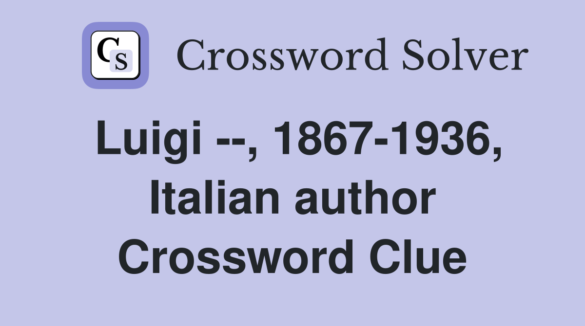 Luigi --, 1867-1936, Italian author Crossword Clue