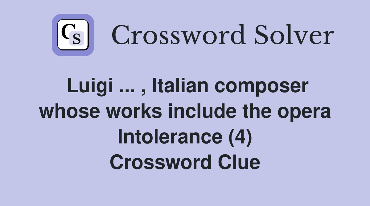 Luigi ... , Italian composer whose works include the opera Intolerance (4) Crossword Clue