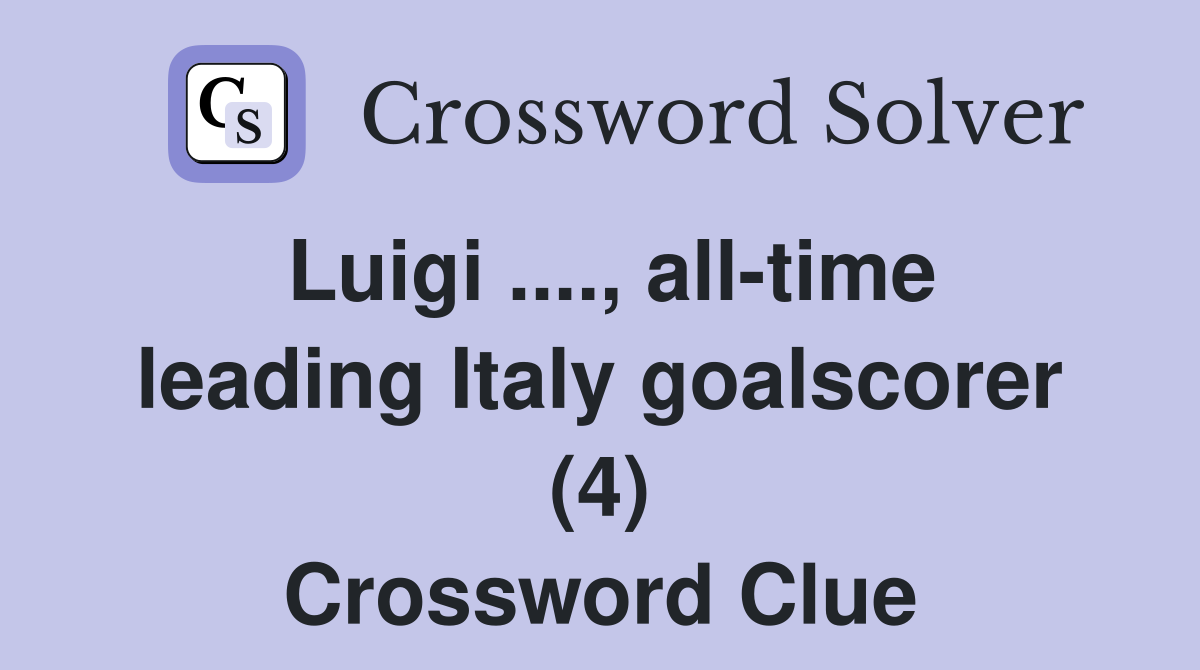 Luigi ...., all-time leading Italy goalscorer (4) Crossword Clue